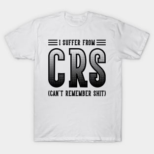 I Suffer From CRS (Can't Remember Shirt) v2 T-Shirt